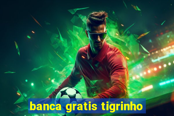 banca gratis tigrinho